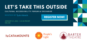 Let's Take This Outside Cultural Accessibility Forum & Exchange. Hosted by art-Reach Online. Register Now. Logo: The Catamounts, Logos Peoples Light, Logo The Barter Theater