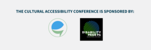 The Cultural Accessibility Conference is sponsored by Caption Access Logo. Disability Pride Logo