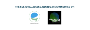 The Cultural Access Awards are sponsored by Caption Access Logo Disability Pride Logo