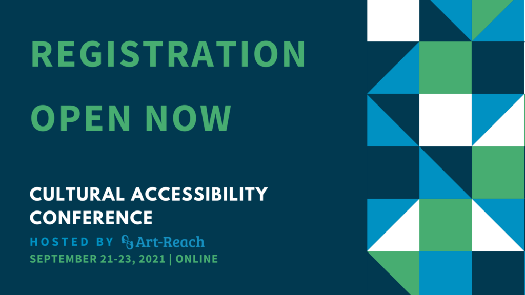 Registration Open Now. Cultural Accessibility Conference. Hosted by Art-Reach. September 21-23, 2021 | Online