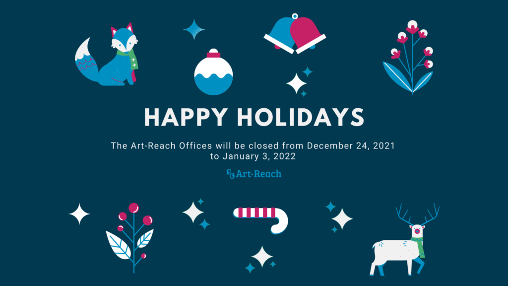 Text Reads: Happy Holidays. The Art-Reach Offices will be closed from December 24, 2021 to January 3, 2022. Art-Reach Logo. Winter animals wearing scarves, winter berries, and stars surround the text.