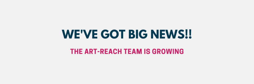 white background with dark blue text: We've got big news!! smaller pink text: the Art-Reach Team is Growing